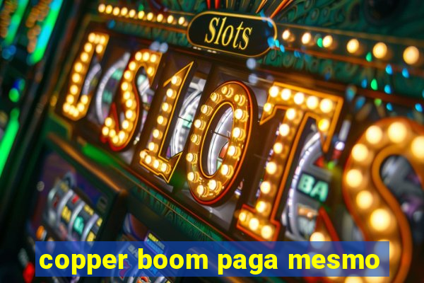 copper boom paga mesmo